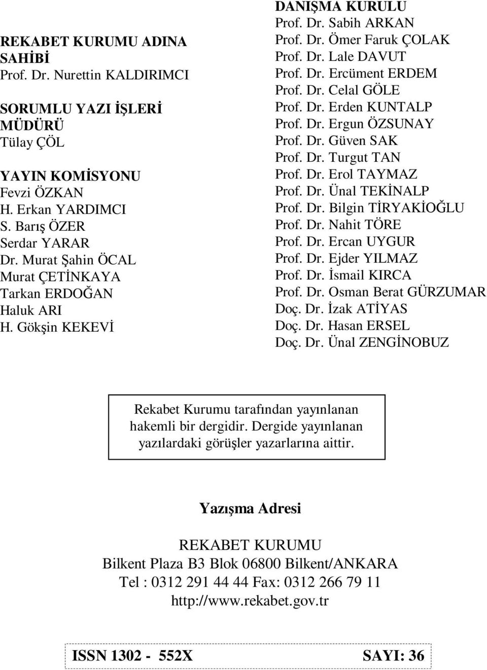 Dr. Erden KUNTALP Prof. Dr. Ergun ÖZSUNAY Prof. Dr. Güven SAK Prof. Dr. Turgut TAN Prof. Dr. Erol TAYMAZ Prof. Dr. Ünal TEKİNALP Prof. Dr. Bilgin TİRYAKİOĞLU Prof. Dr. Nahit TÖRE Prof. Dr. Ercan UYGUR Prof.