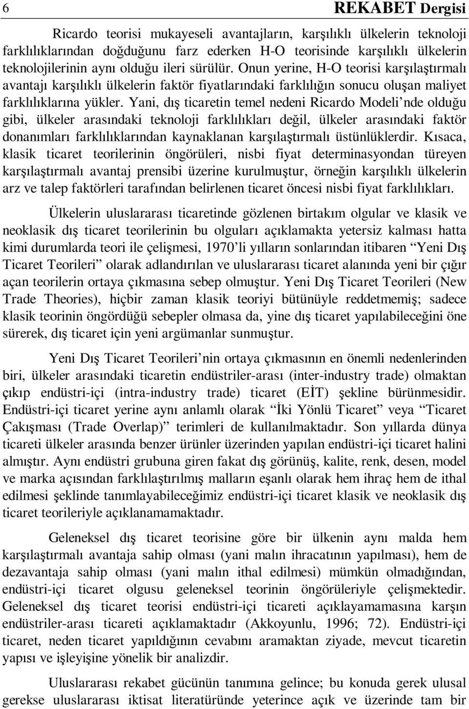 Yani, dış ticaretin temel nedeni Ricardo Modeli nde olduğu gibi, ülkeler arasındaki teknoloji farklılıkları değil, ülkeler arasındaki faktör donanımları farklılıklarından kaynaklanan karşılaştırmalı