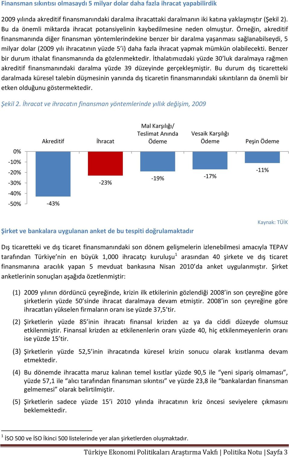 Örneğin, akreditif finansmanında diğer finansman yöntemlerindekine benzer bir daralma yaşanması sağlanabilseydi, 5 milyar dolar (2009 yılı ihracatının yüzde 5 i) daha fazla ihracat yapmak mümkün