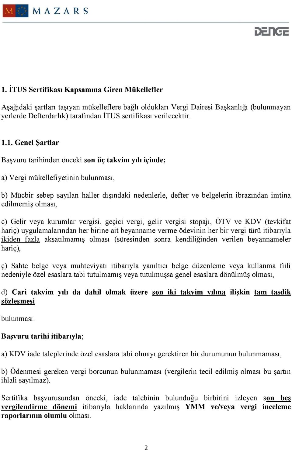 1. Genel Şartlar Başvuru tarihinden önceki son üç takvim yılı içinde; a) Vergi mükellefiyetinin bulunması, b) Mücbir sebep sayılan haller dışındaki nedenlerle, defter ve belgelerin ibrazından imtina