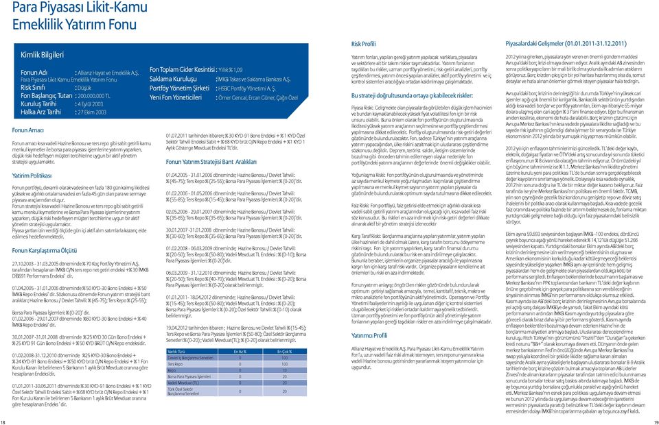 000 TL Kurulufl Tarihi : 4 Eylül 2003 Halka Arz Tarihi : 27 Ekim 2003 Fonun Amac Fonun amacı kısa vadeli Hazine Bonosu ve ters repo gibi sabit getirili kamu menkul kıymetler ile borsa para piyasası