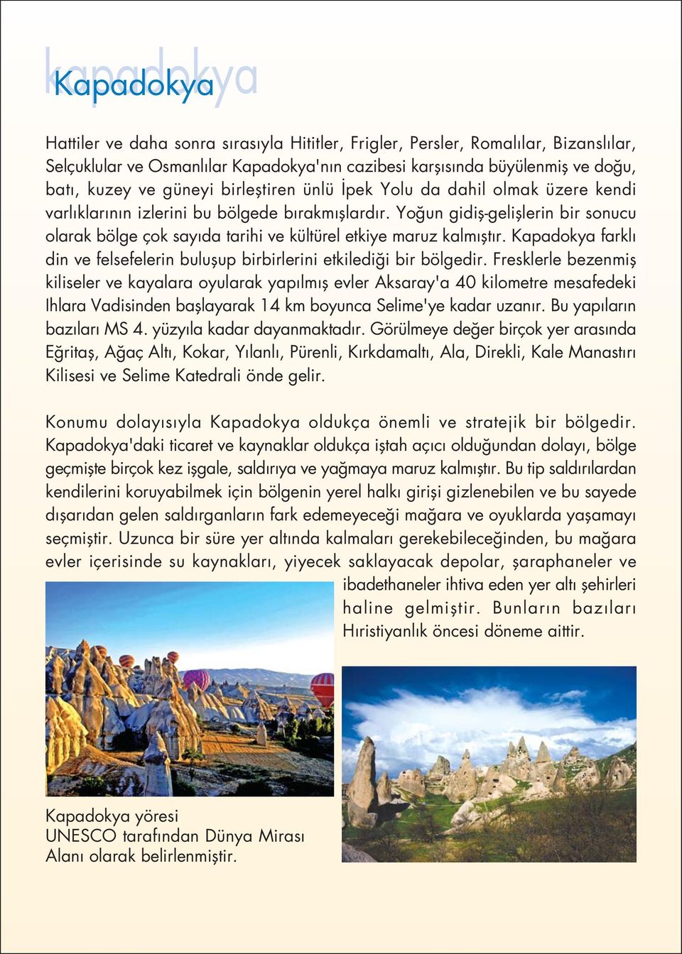 Yo un gidifl-gelifllerin bir sonucu olarak bölge çok say da tarihi ve kültürel etkiye maruz kalm flt r. Kapadokya farkl din ve felsefelerin buluflup birbirlerini etkiledi i bir bölgedir.