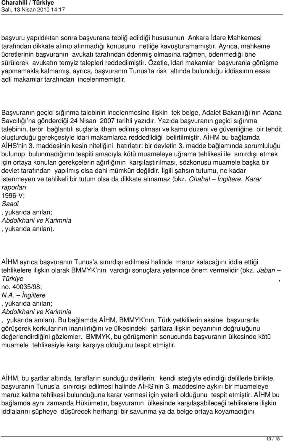 Özetle, idari makamlar başvuranla görüşme yapmamakla kalmamış, ayrıca, başvuranın Tunus ta risk altında bulunduğu iddiasının esası adli makamlar tarafından incelenmemiştir.