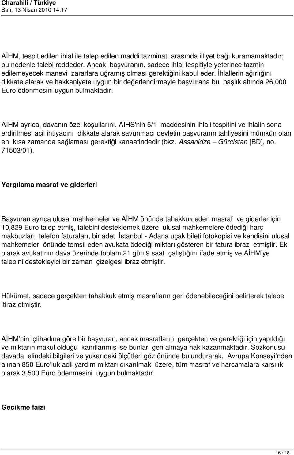 İhlallerin ağırlığını dikkate alarak ve hakkaniyete uygun bir değerlendirmeyle başvurana bu başlık altında 26,000 Euro ödenmesini uygun bulmaktadır.