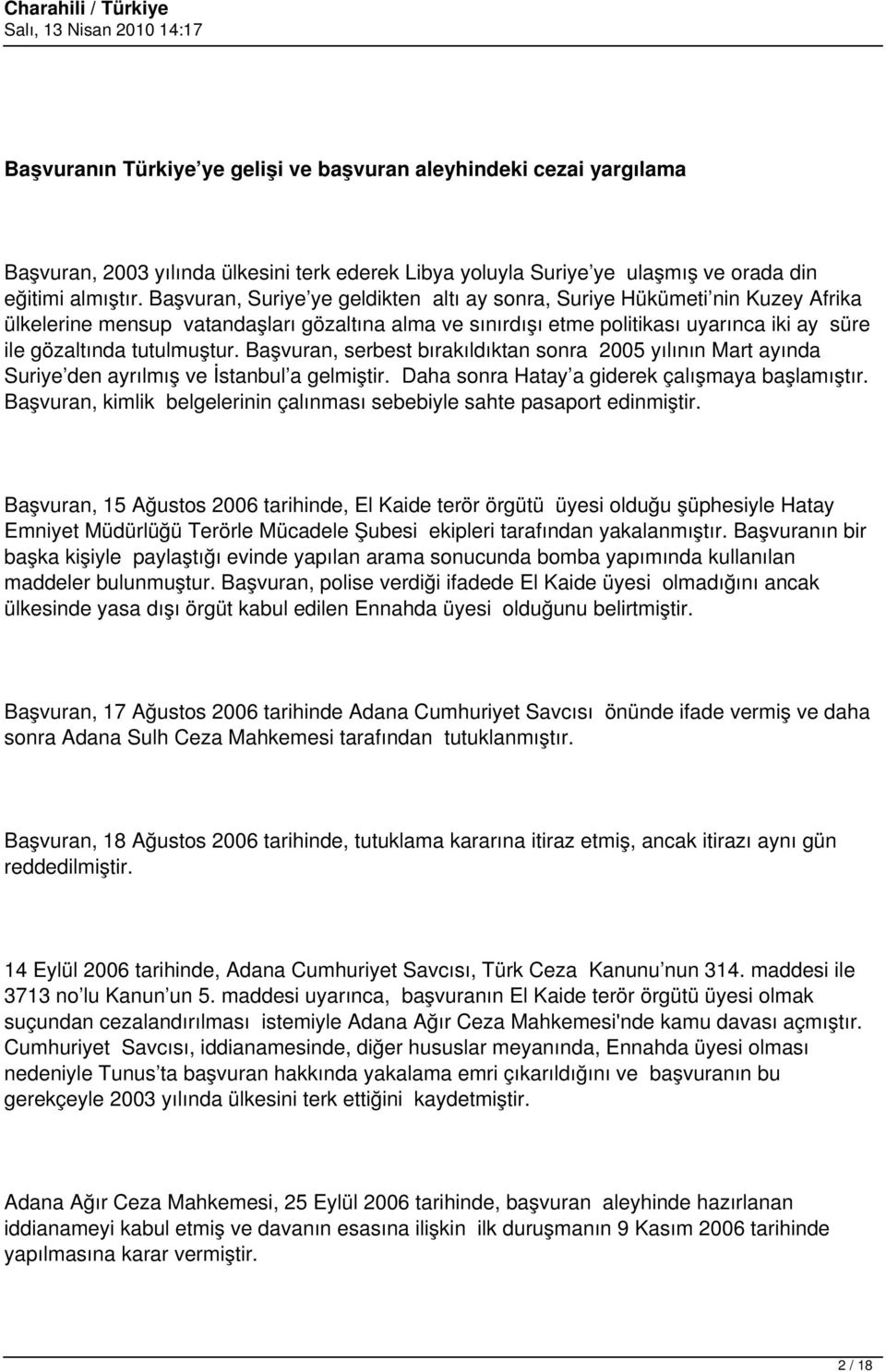 tutulmuştur. Başvuran, serbest bırakıldıktan sonra 2005 yılının Mart ayında Suriye den ayrılmış ve İstanbul a gelmiştir. Daha sonra Hatay a giderek çalışmaya başlamıştır.