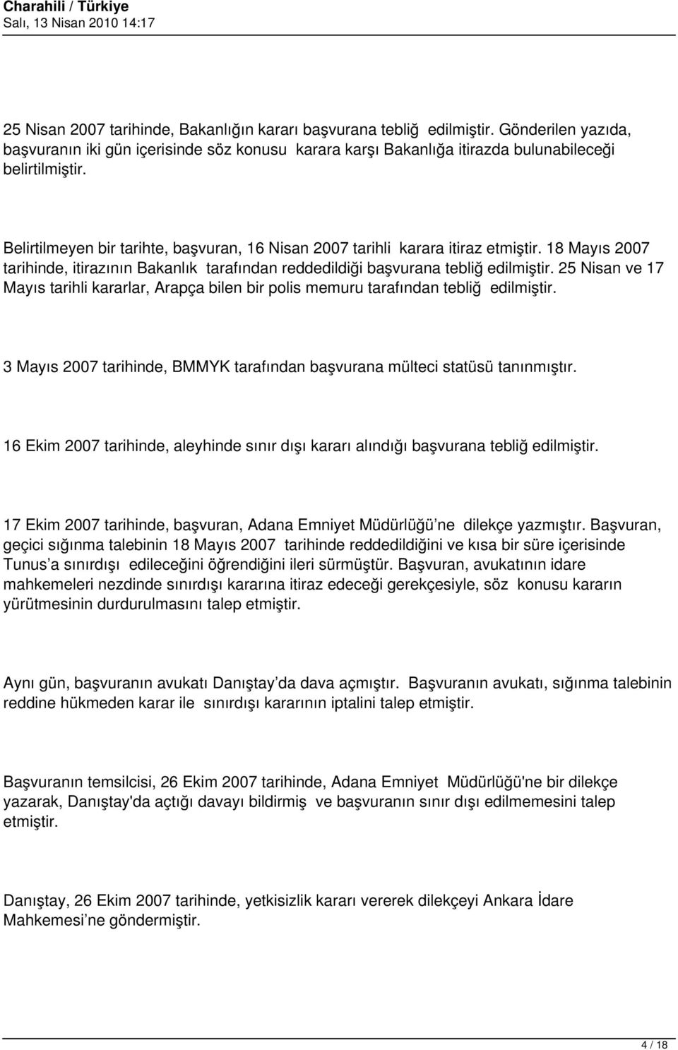 25 Nisan ve 17 Mayıs tarihli kararlar, Arapça bilen bir polis memuru tarafından tebliğ edilmiştir. 3 Mayıs 2007 tarihinde, BMMYK tarafından başvurana mülteci statüsü tanınmıştır.