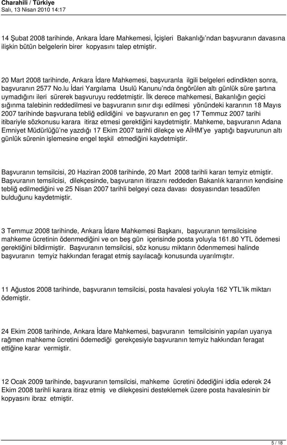 lu İdari Yargılama Usulü Kanunu nda öngörülen altı günlük süre şartına uymadığını ileri sürerek başvuruyu reddetmiştir.