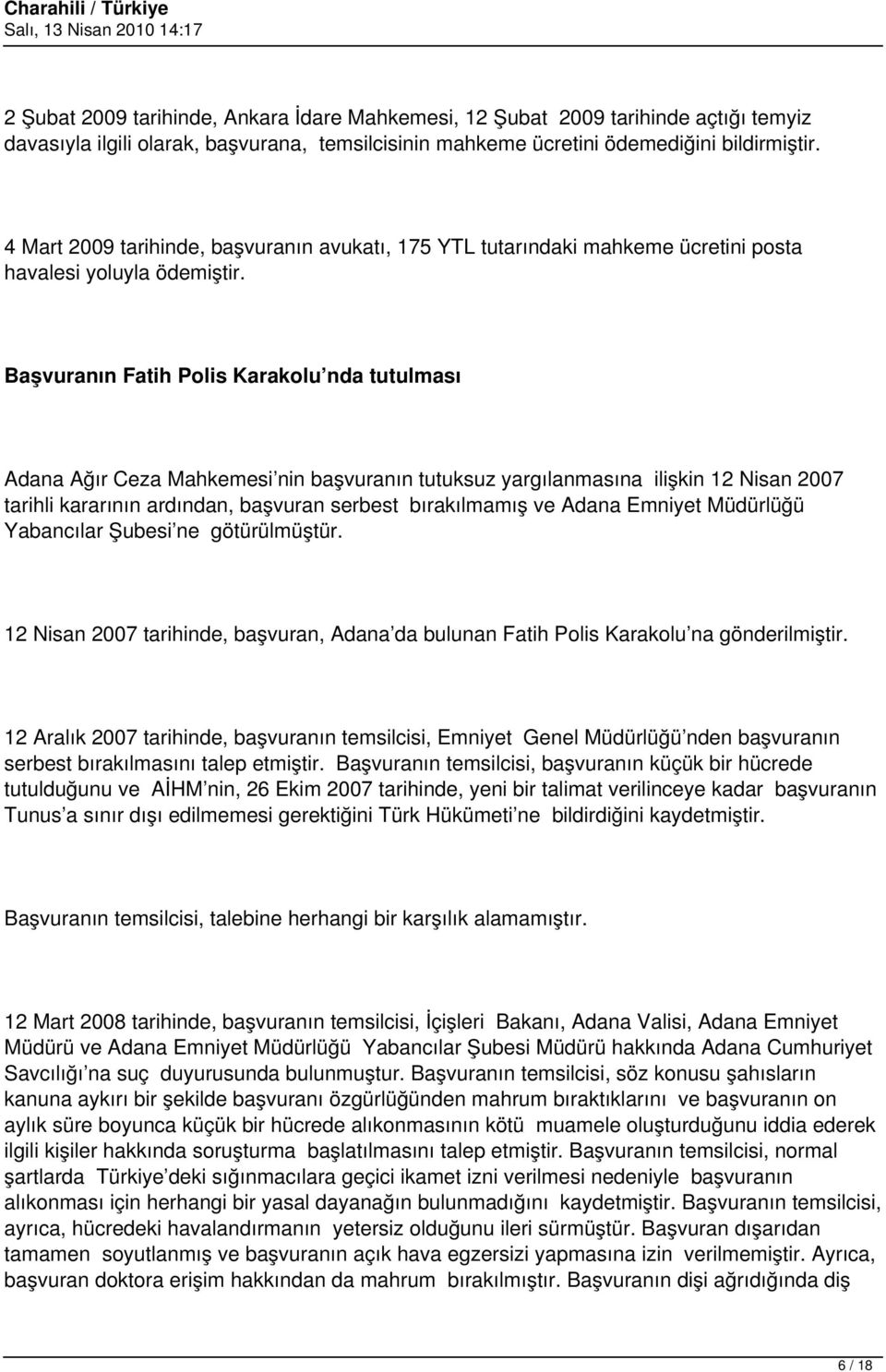 Başvuranın Fatih Polis Karakolu nda tutulması Adana Ağır Ceza Mahkemesi nin başvuranın tutuksuz yargılanmasına ilişkin 12 Nisan 2007 tarihli kararının ardından, başvuran serbest bırakılmamış ve Adana