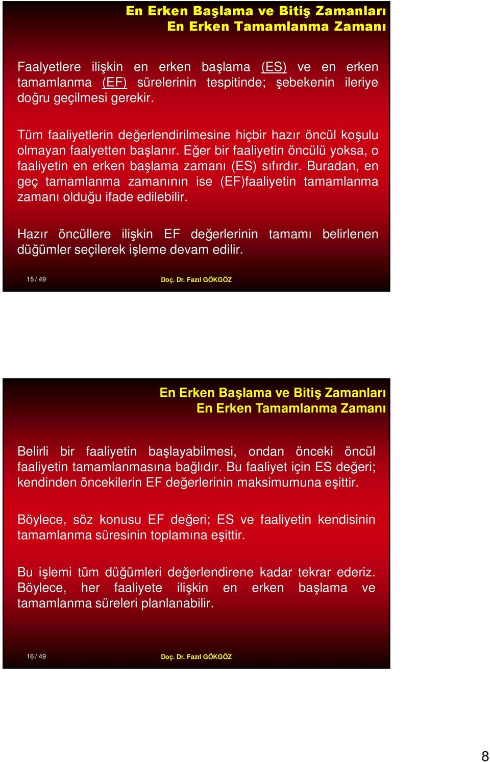 uradan, en geç tamamlanma zamanının ise ()faaliyetin tamamlanma zamanı olduğu ifade edilebilir. azır öncüllere ilişkin değerlerinin tamamı belirlenen düğümler seçilerek işleme devam edilir.