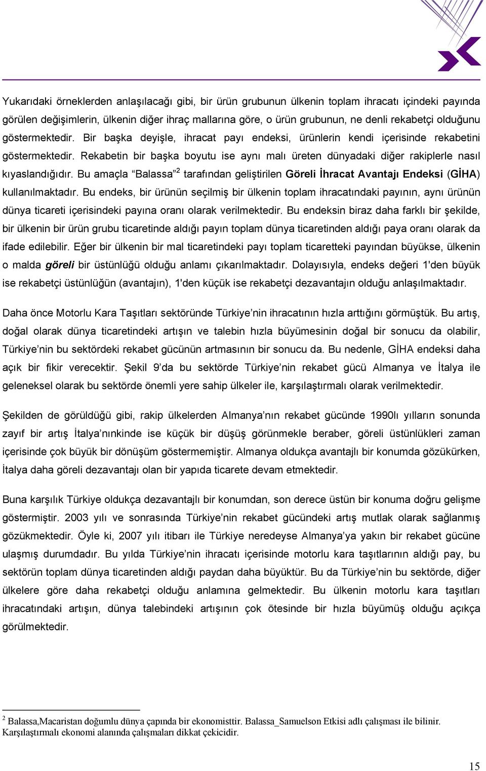 Rekabetin bir başka boyutu ise aynı malı üreten dünyadaki diğer rakiplerle nasıl kıyaslandığıdır. Bu amaçla Balassa 2 tarafından geliştirilen Göreli İhracat Avantajı Endeksi (GİHA) kullanılmaktadır.