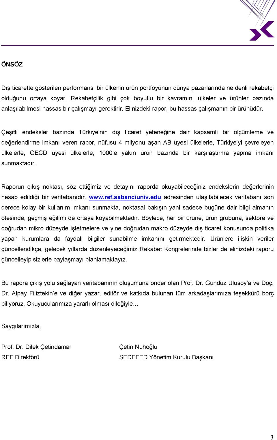 Çeşitli endeksler bazında Türkiye nin dış ticaret yeteneğine dair kapsamlı bir ölçümleme ve değerlendirme imkanı veren rapor, nüfusu 4 milyonu aşan AB üyesi ülkelerle, Türkiye yi çevreleyen