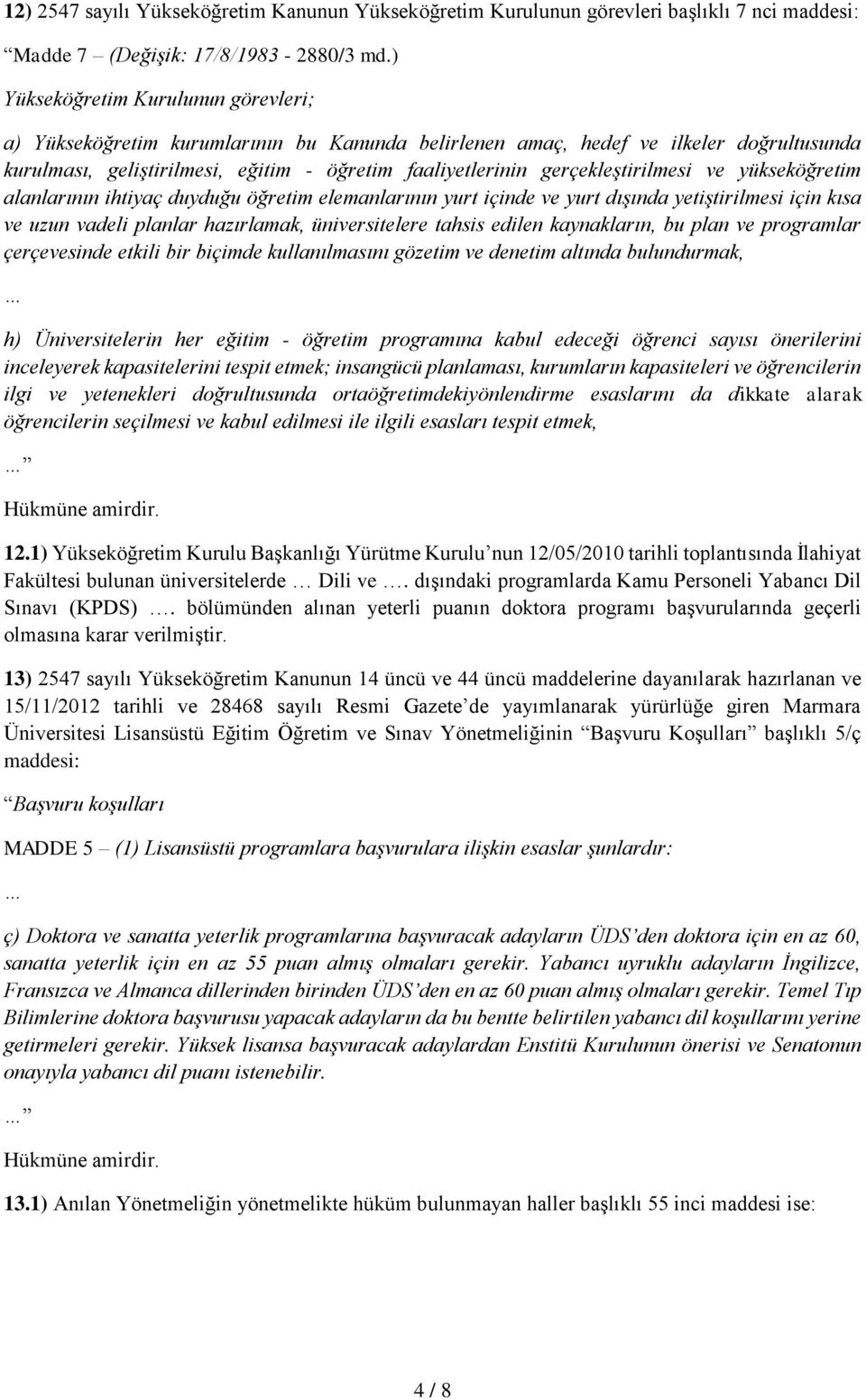 gerçekleştirilmesi ve yükseköğretim alanlarının ihtiyaç duyduğu öğretim elemanlarının yurt içinde ve yurt dışında yetiştirilmesi için kısa ve uzun vadeli planlar hazırlamak, üniversitelere tahsis