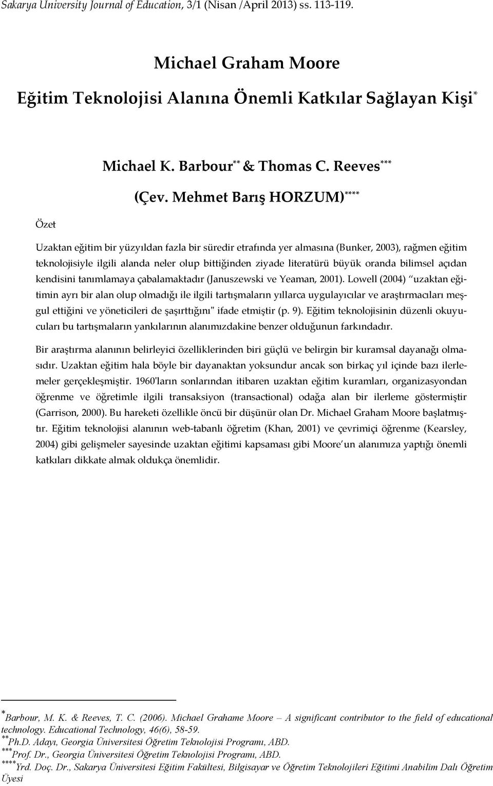 Mehmet Barış HORZUM) **** Özet Uzaktan eğitim bir yüzyıldan fazla bir süredir etrafında yer almasına (Bunker, 2003), rağmen eğitim teknolojisiyle ilgili alanda neler olup bittiğinden ziyade