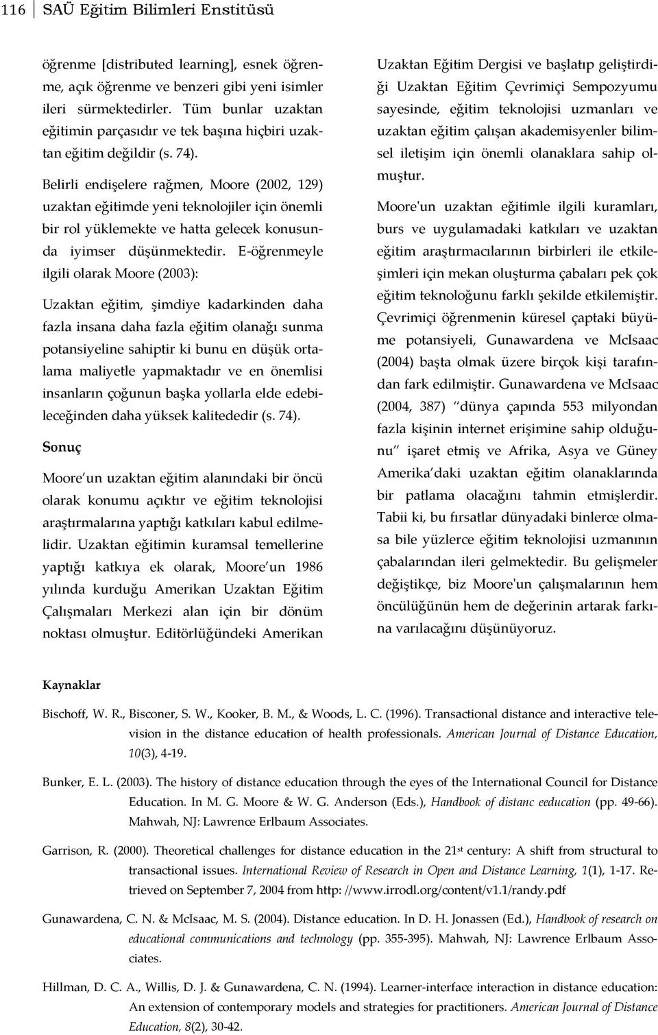 Belirli endişelere rağmen, Moore (2002, 129) uzaktan eğitimde yeni teknolojiler için önemli bir rol yüklemekte ve hatta gelecek konusunda iyimser düşünmektedir.