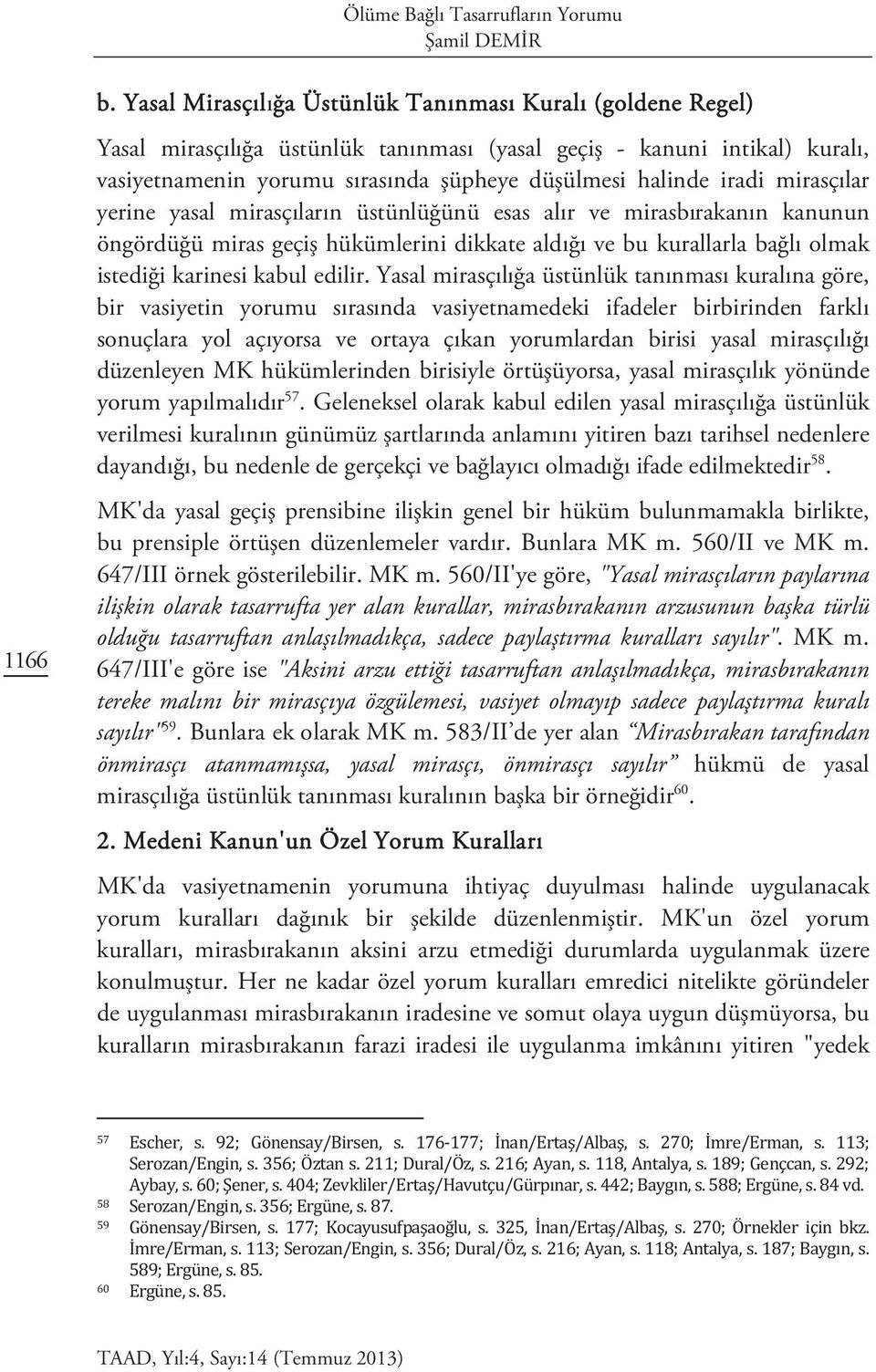 mirasçılar yerine yasal mirasçıların üstünlüğünü esas alır ve mirasbırakanın kanunun öngördüğü miras geçiş hükümlerini dikkate aldığı ve bu kurallarla bağlı olmak istediği karinesi kabul edilir.