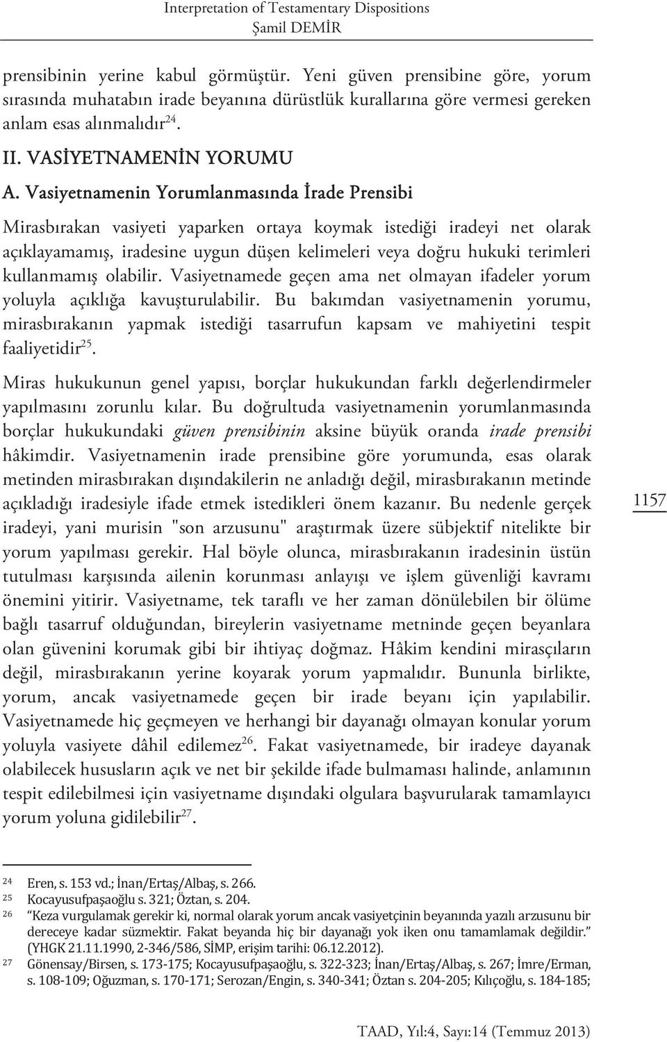 Vasiyetnamenin Yorumlanmasında İrade Prensibi Mirasbırakan vasiyeti yaparken ortaya koymak istediği iradeyi net olarak açıklayamamış, iradesine uygun düşen kelimeleri veya doğru hukuki terimleri