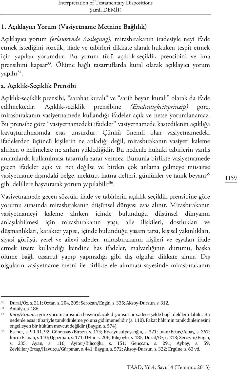 tespit etmek için yapılan yorumdur. Bu yorum türü açıklık-seçiklik prensibini ve ima prensibini kapsar 33. Ölüme bağlı tasarruflarda kural olarak açıklayıcı yorum yapılır 34. a. Açıklık-Seçiklik Prensibi Açıklık-seçiklik prensibi, sarahat kuralı ve sarih beyan kuralı olarak da ifade edilmektedir.