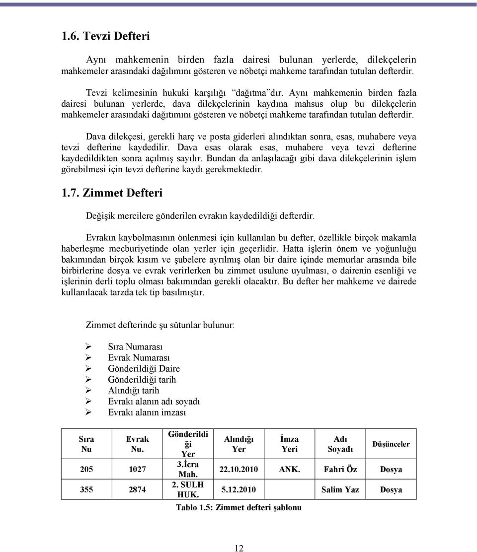 Aynı mahkemenin birden fazla dairesi bulunan yerlerde, dava dilekçelerinin kaydına mahsus olup bu dilekçelerin mahkemeler arasındaki dağıtımını gösteren ve nöbetçi mahkeme tarafından tutulan