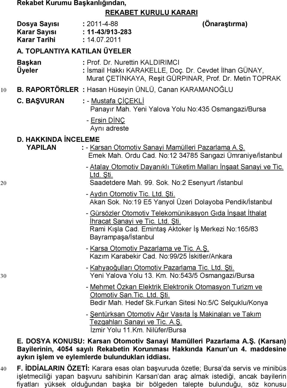 BAŞVURAN : - Mustafa ÇİÇEKLİ Panayır Mah. Yeni Yalova Yolu No:435 Osmangazi/Bursa - Ersin DİNÇ Aynı adreste D. HAKKINDA İNCELEME YAPILAN : - Karsan Otomotiv Sanayi Mamülleri Pazarlama A.Ş. Emek Mah.