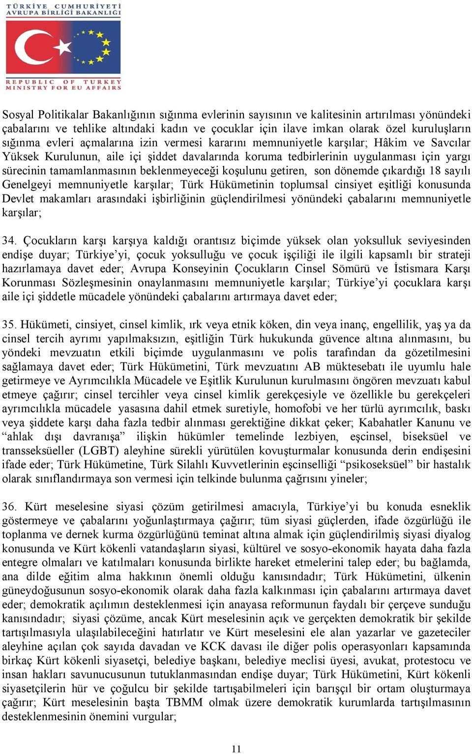 beklenmeyeceği koşulunu getiren, son dönemde çıkardığı 18 sayılı Genelgeyi memnuniyetle karşılar; Türk Hükümetinin toplumsal cinsiyet eşitliği konusunda Devlet makamları arasındaki işbirliğinin