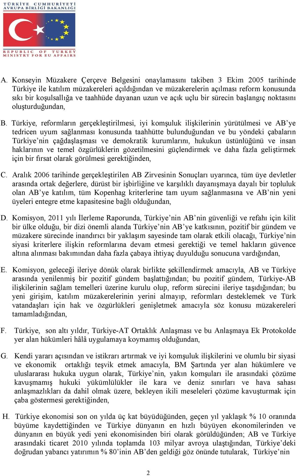 Türkiye, reformların gerçekleştirilmesi, iyi komşuluk ilişkilerinin yürütülmesi ve AB ye tedricen uyum sağlanması konusunda taahhütte bulunduğundan ve bu yöndeki çabaların Türkiye nin çağdaşlaşması