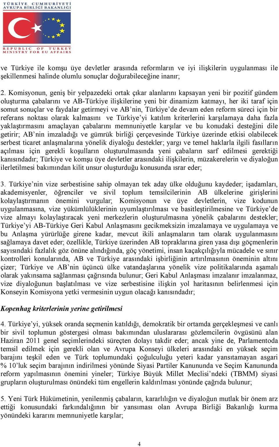 ve faydalar getirmeyi ve AB nin, Türkiye de devam eden reform süreci için bir referans noktası olarak kalmasını ve Türkiye yi katılım kriterlerini karşılamaya daha fazla yaklaştırmasını amaçlayan