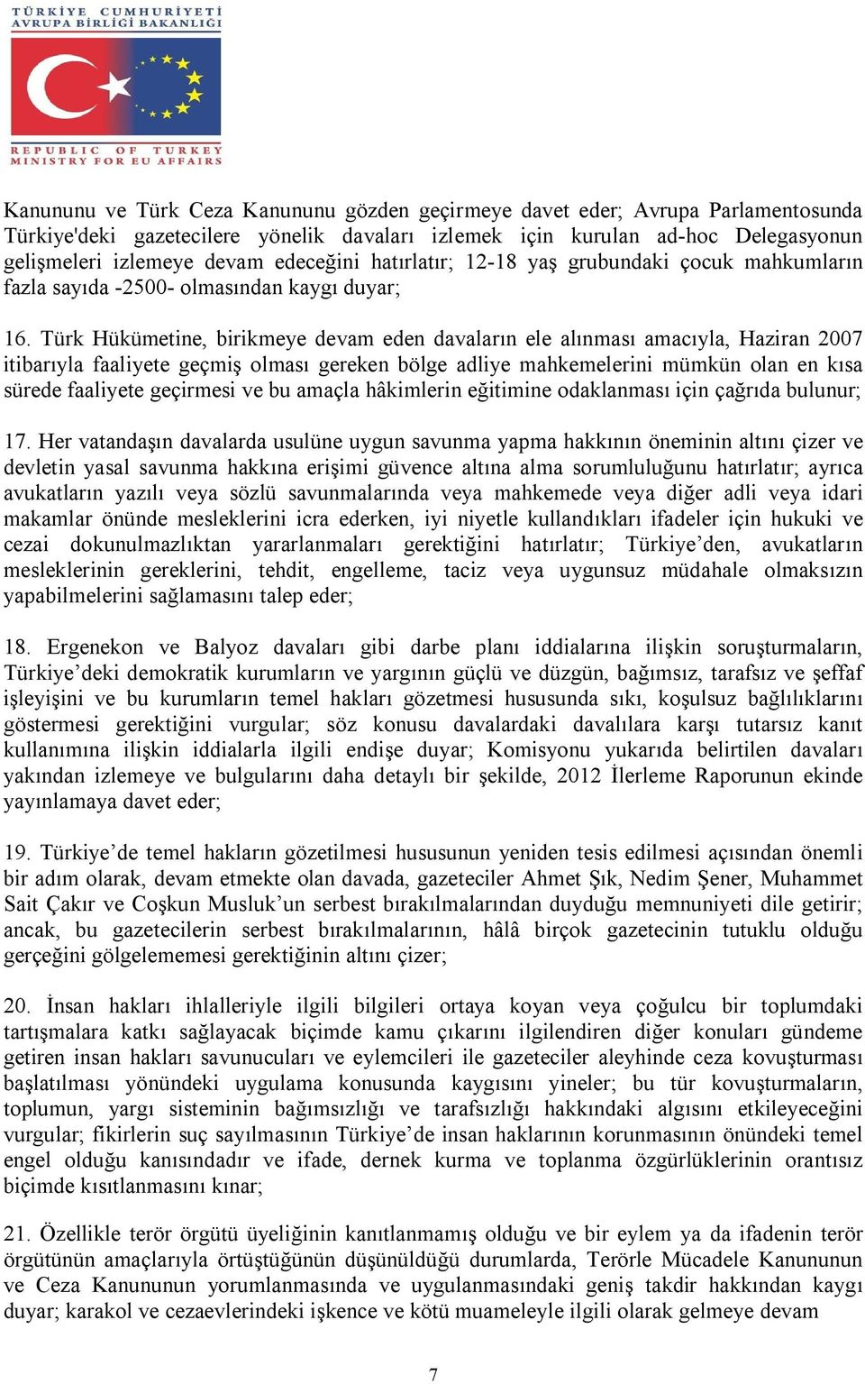 Türk Hükümetine, birikmeye devam eden davaların ele alınması amacıyla, Haziran 2007 itibarıyla faaliyete geçmiş olması gereken bölge adliye mahkemelerini mümkün olan en kısa sürede faaliyete