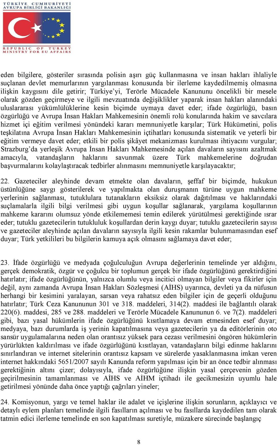 yükümlülüklerine kesin biçimde uymaya davet eder; ifade özgürlüğü, basın özgürlüğü ve Avrupa İnsan Hakları Mahkemesinin önemli rolü konularında hakim ve savcılara hizmet içi eğitim verilmesi