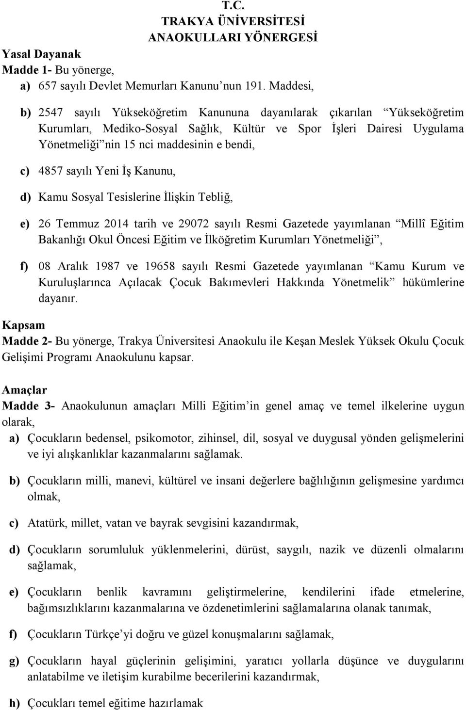 c) 4857 sayılı Yeni İş Kanunu, d) Kamu Sosyal Tesislerine İlişkin Tebliğ, e) 26 Temmuz 2014 tarih ve 29072 sayılı Resmi Gazetede yayımlanan Millî Eğitim Bakanlığı Okul Öncesi Eğitim ve İlköğretim