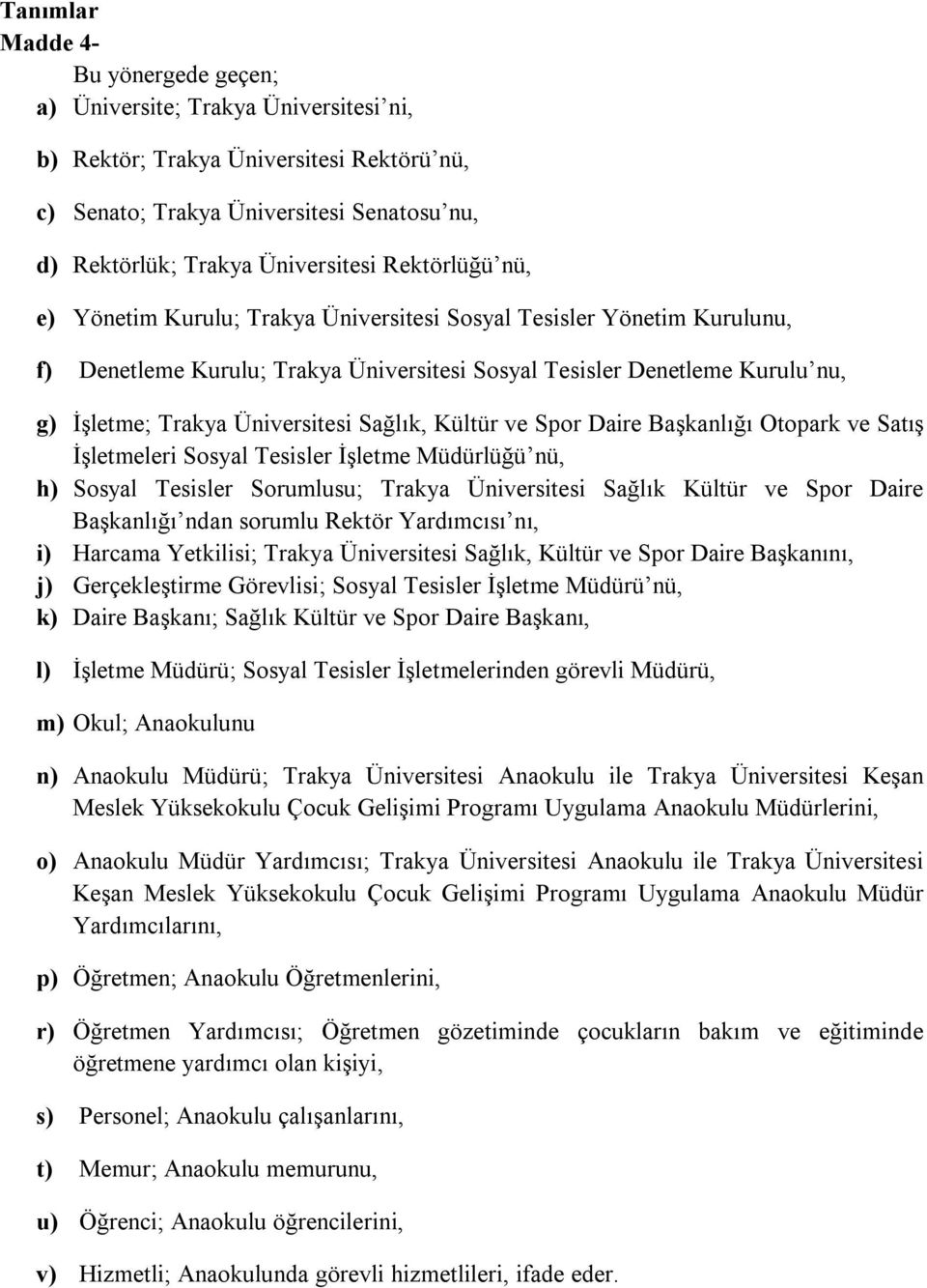 Sağlık, Kültür ve Spor Daire Başkanlığı Otopark ve Satış İşletmeleri Sosyal Tesisler İşletme Müdürlüğü nü, h) Sosyal Tesisler Sorumlusu; Trakya Üniversitesi Sağlık Kültür ve Spor Daire Başkanlığı