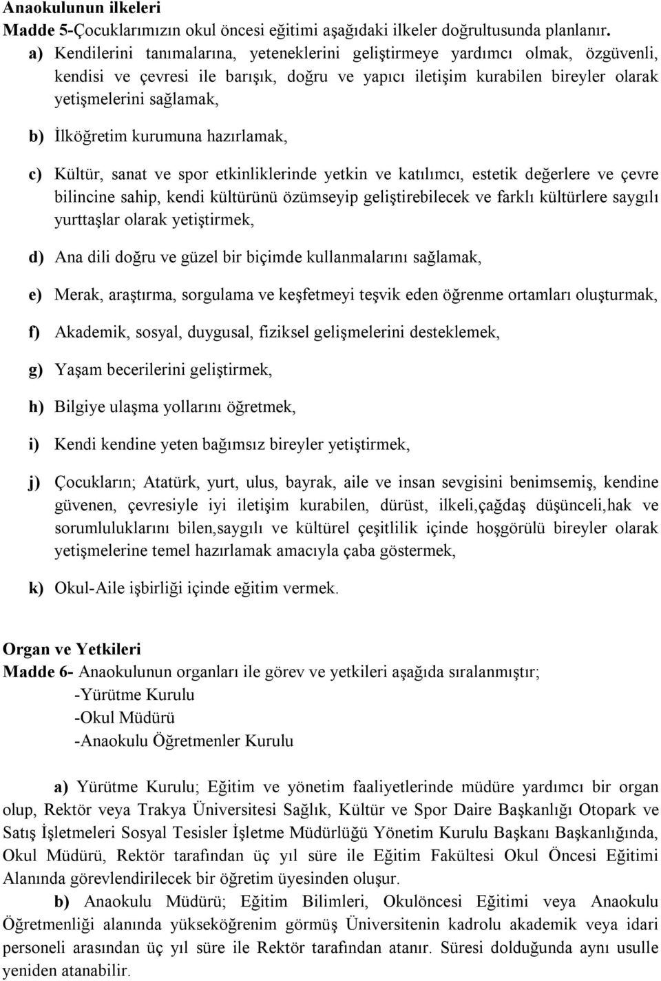 İlköğretim kurumuna hazırlamak, c) Kültür, sanat ve spor etkinliklerinde yetkin ve katılımcı, estetik değerlere ve çevre bilincine sahip, kendi kültürünü özümseyip geliştirebilecek ve farklı