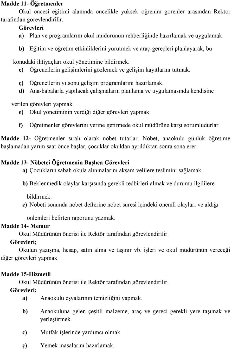 b) Eğitim ve öğretim etkinliklerini yürütmek ve araç-gereçleri planlayarak, bu konudaki ihtiyaçları okul yönetimine bildirmek. c) Öğrencilerin gelişimlerini gözlemek ve gelişim kayıtlarını tutmak.