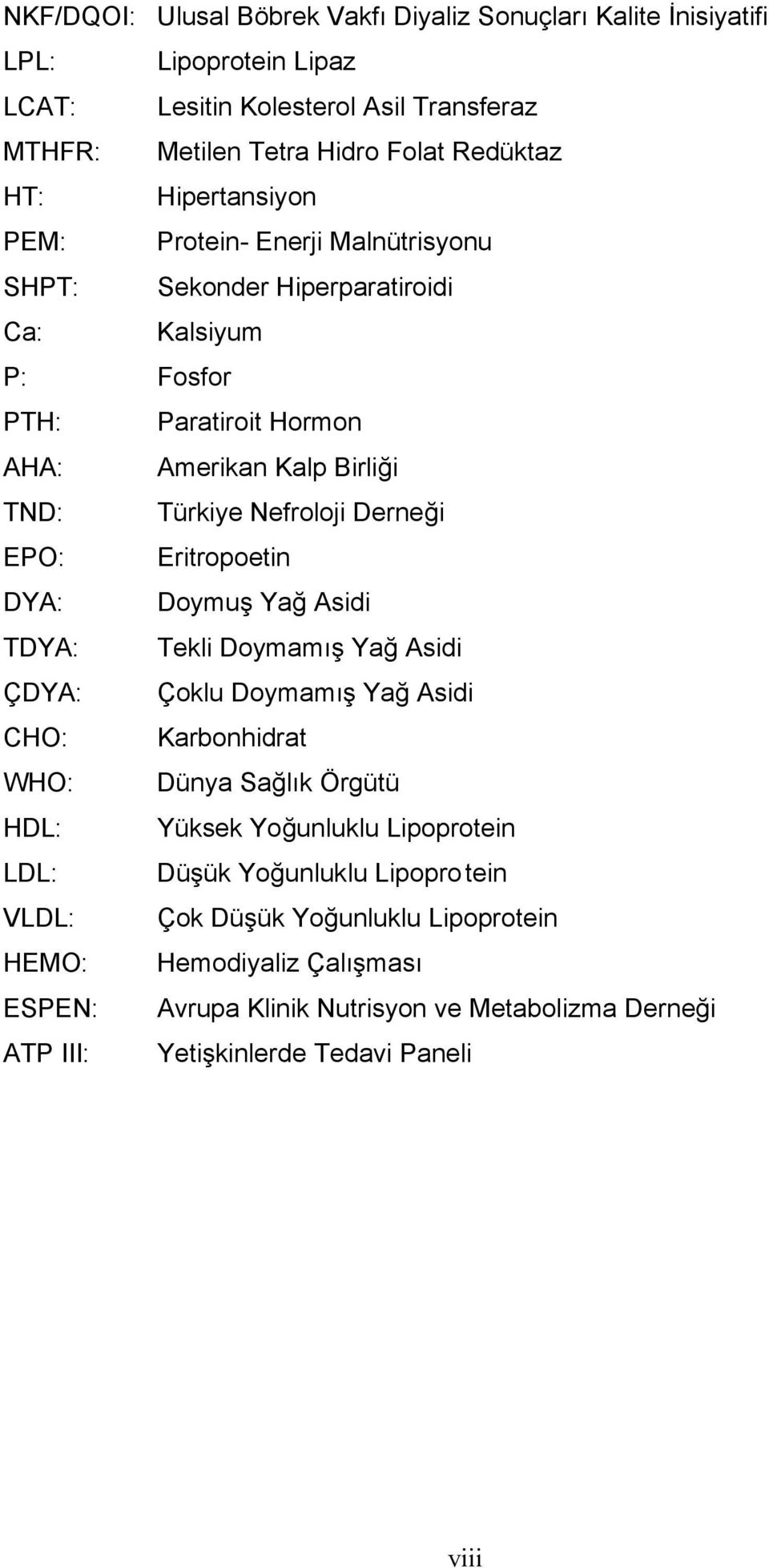 EPO: Eritropoetin DYA: Doymuş Yağ Asidi TDYA: Tekli Doymamış Yağ Asidi ÇDYA: Çoklu Doymamış Yağ Asidi CHO: Karbonhidrat WHO: Dünya Sağlık Örgütü HDL: Yüksek Yoğunluklu Lipoprotein LDL: