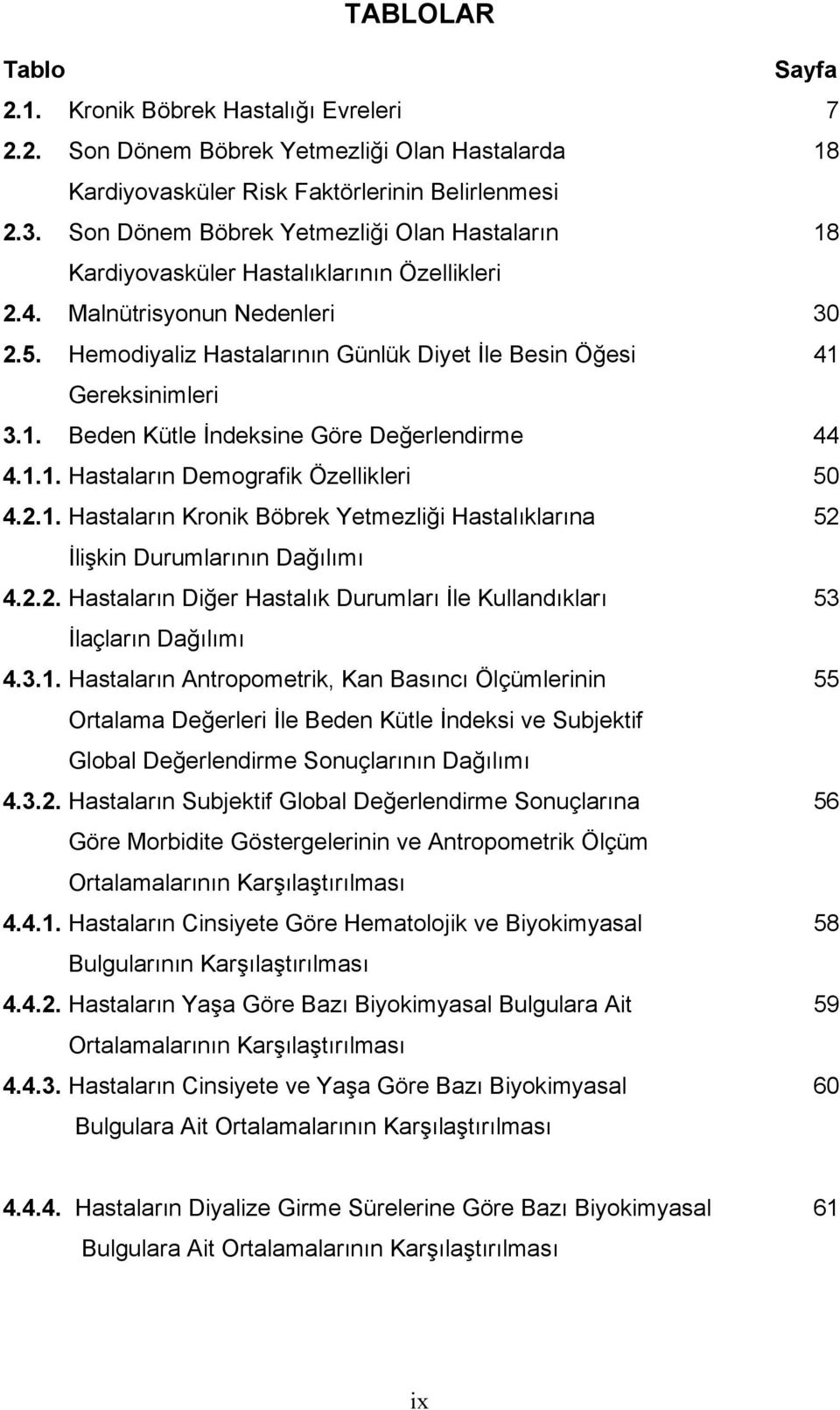 Hemodiyaliz Hastalarının Günlük Diyet İle Besin Öğesi 41 Gereksinimleri 3.1. Beden Kütle İndeksine Göre Değerlendirme 44 4.1.1. Hastaların Demografik Özellikleri 50 4.2.1. Hastaların Kronik Böbrek Yetmezliği Hastalıklarına 52 İlişkin Durumlarının Dağılımı 4.