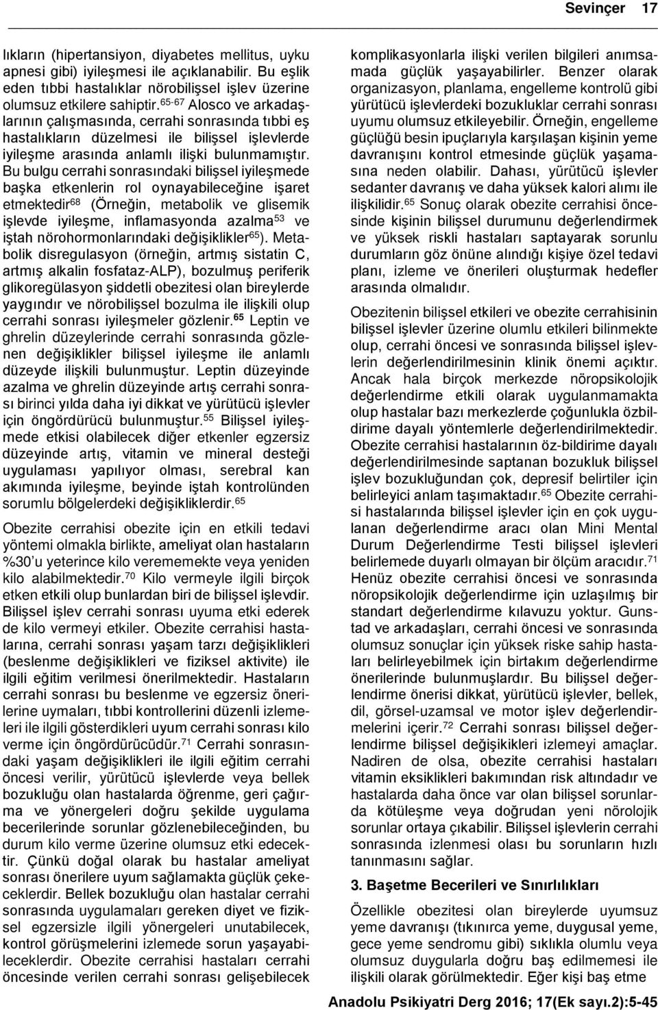 Bu bulgu cerrahi sonrasındaki bilişsel iyileşmede başka etkenlerin rol oynayabileceğine işaret etmektedir 68 (Örneğin, metabolik ve glisemik işlevde iyileşme, inflamasyonda azalma 53 ve iştah