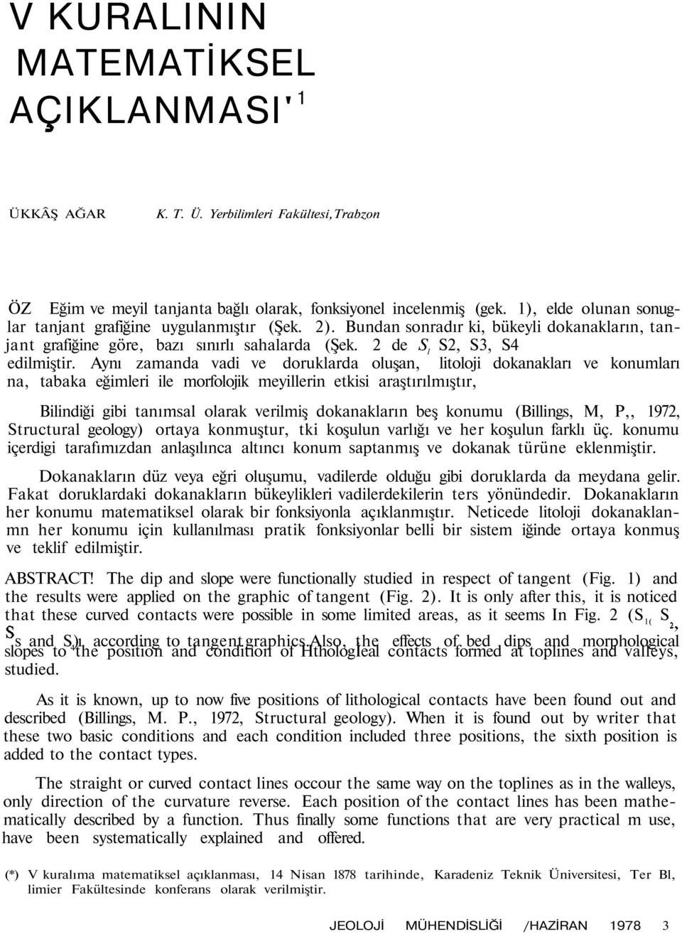 Aynı zamanda vadi ve doruklarda oluşan, litoloji dokanakları ve konumları na, tabaka eğimleri ile morfolojik meyillerin etkisi araştırılmıştır, Bilindiği gibi tanımsal olarak verilmiş dokanakların