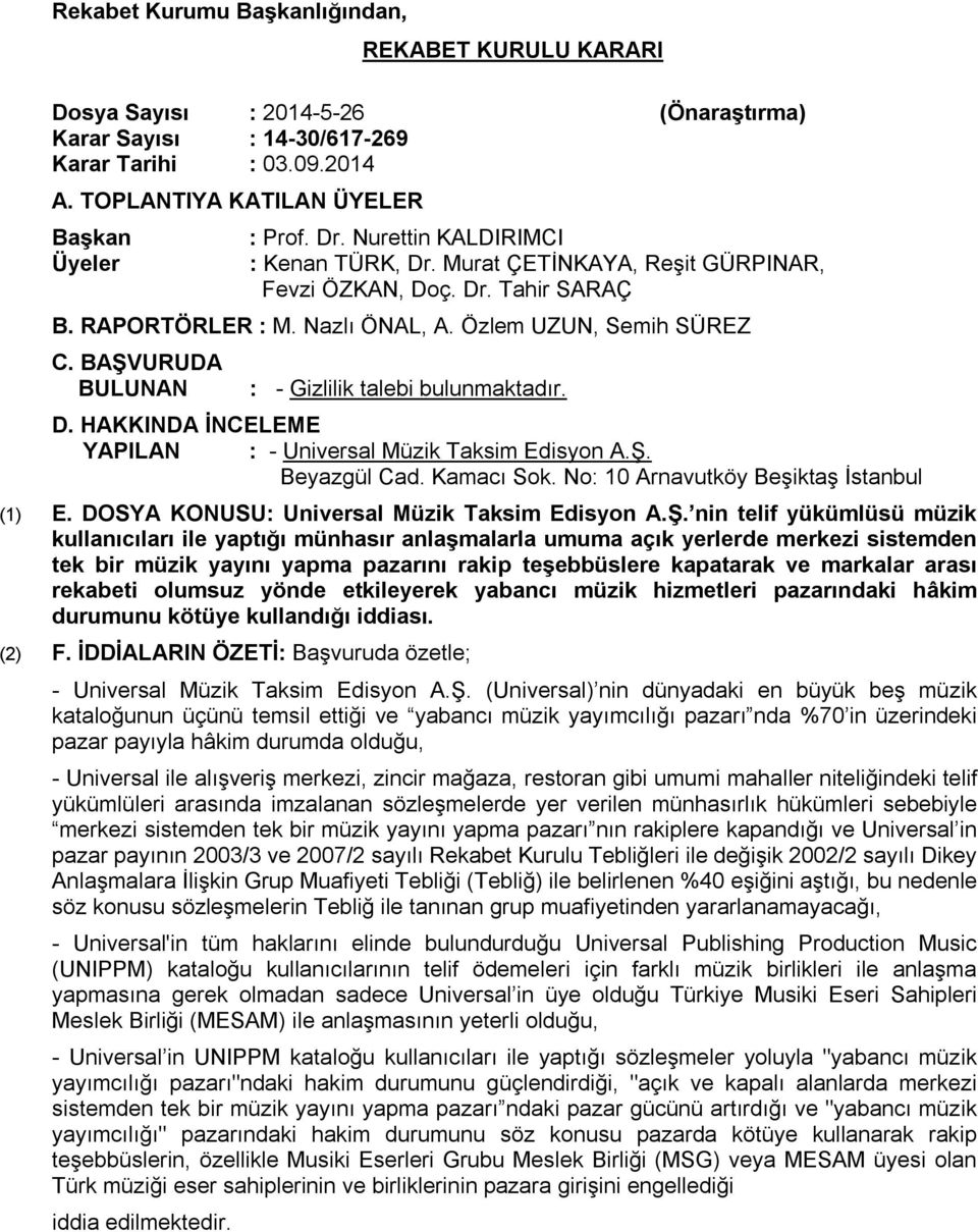 BAŞVURUDA BULUNAN : - Gizlilik talebi bulunmaktadır. D. HAKKINDA İNCELEME YAPILAN : - Universal Müzik Taksim Edisyon A.Ş. Beyazgül Cad. Kamacı Sok. No: 10 Arnavutköy Beşiktaş İstanbul (1) E.