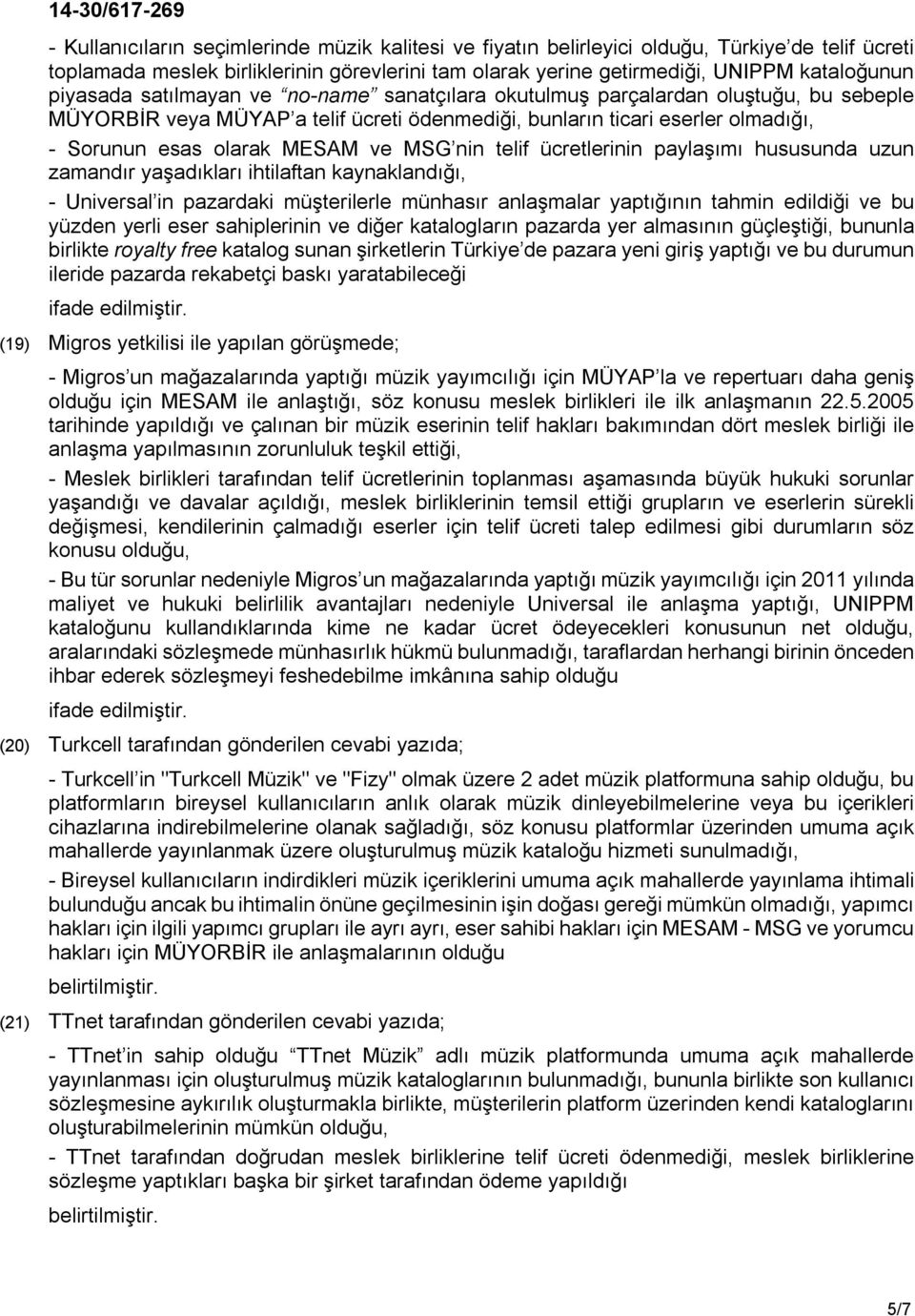 MSG nin telif ücretlerinin paylaşımı hususunda uzun zamandır yaşadıkları ihtilaftan kaynaklandığı, - Universal in pazardaki müşterilerle münhasır anlaşmalar yaptığının tahmin edildiği ve bu yüzden