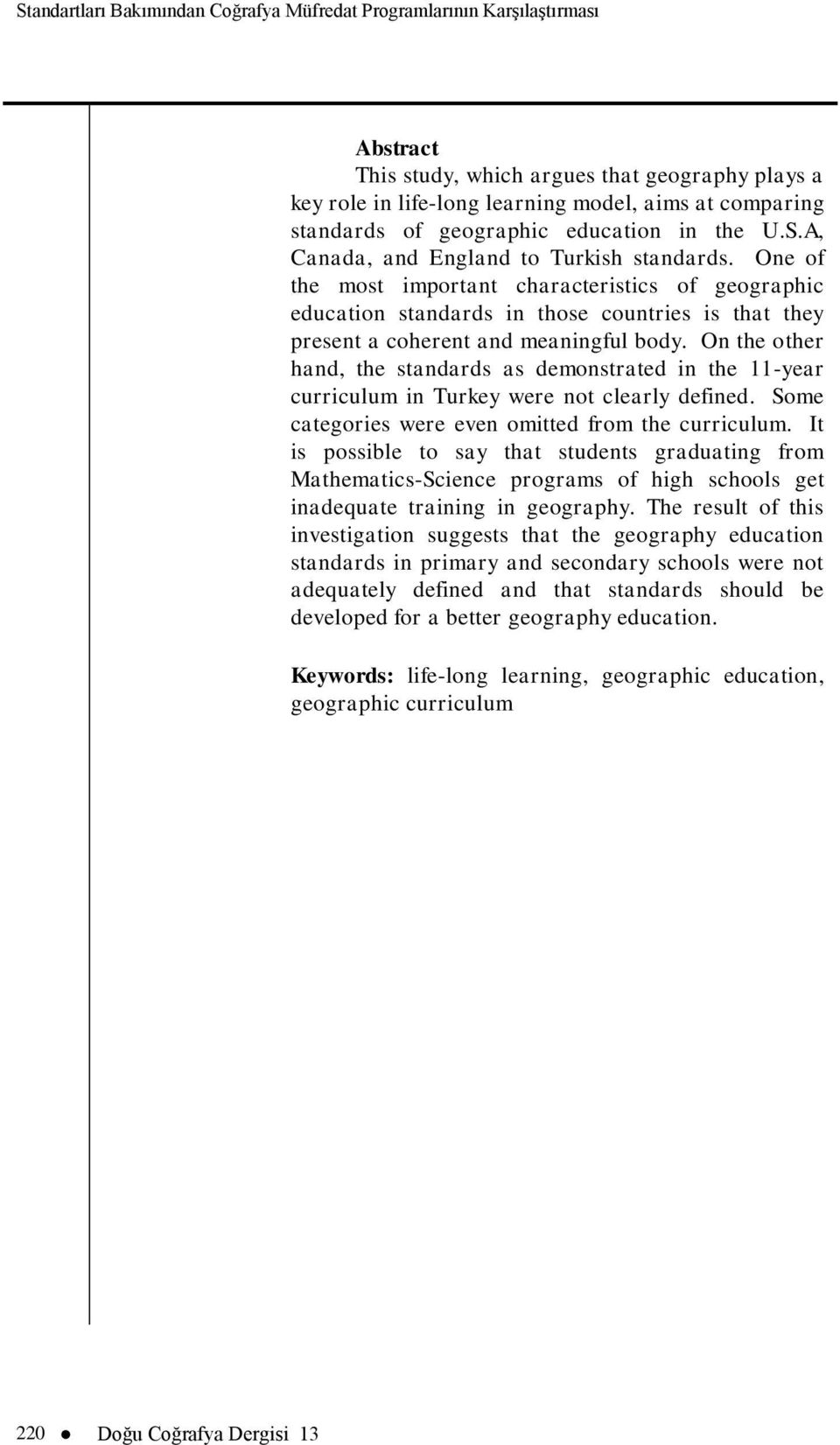 One of the most important characteristics of geographic education standards in those countries is that they present a coherent and meaningful body.