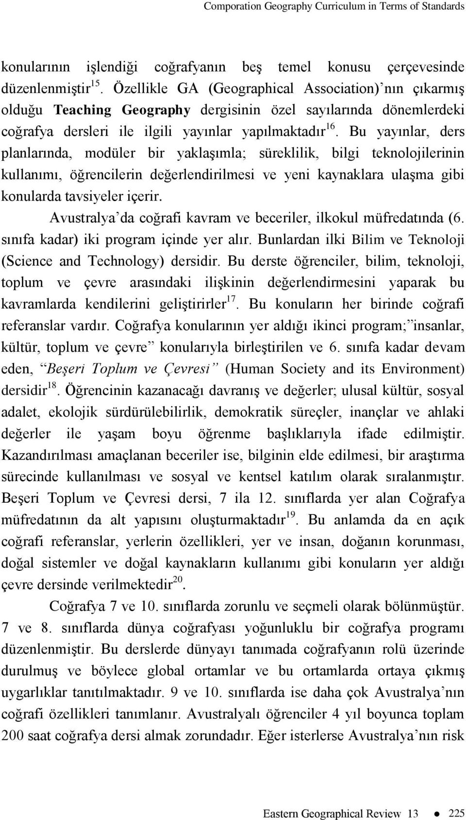 Bu yayınlar, ders planlarında, modüler bir yaklaşımla; süreklilik, bilgi teknolojilerinin kullanımı, öğrencilerin değerlendirilmesi ve yeni kaynaklara ulaşma gibi konularda tavsiyeler içerir.