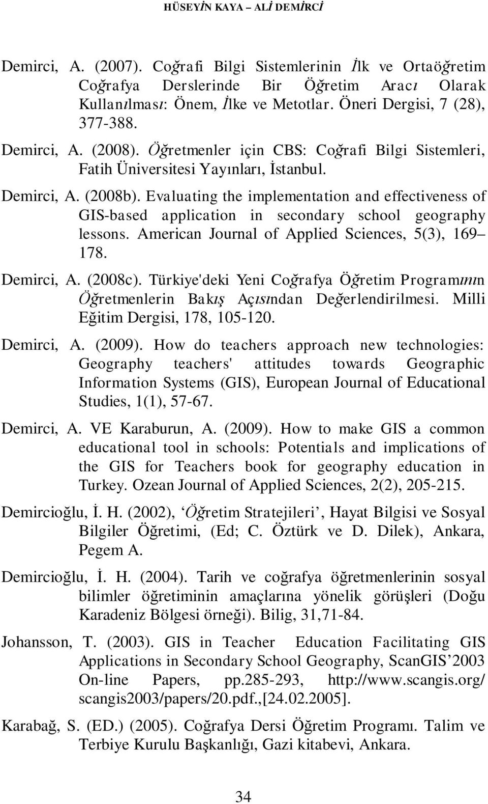 Evaluating the implementation and effectiveness of GIS-based application in secondary school geography lessons. American Journal of Applied Sciences, 5(3), 169 178. Demirci, A. (2008c).