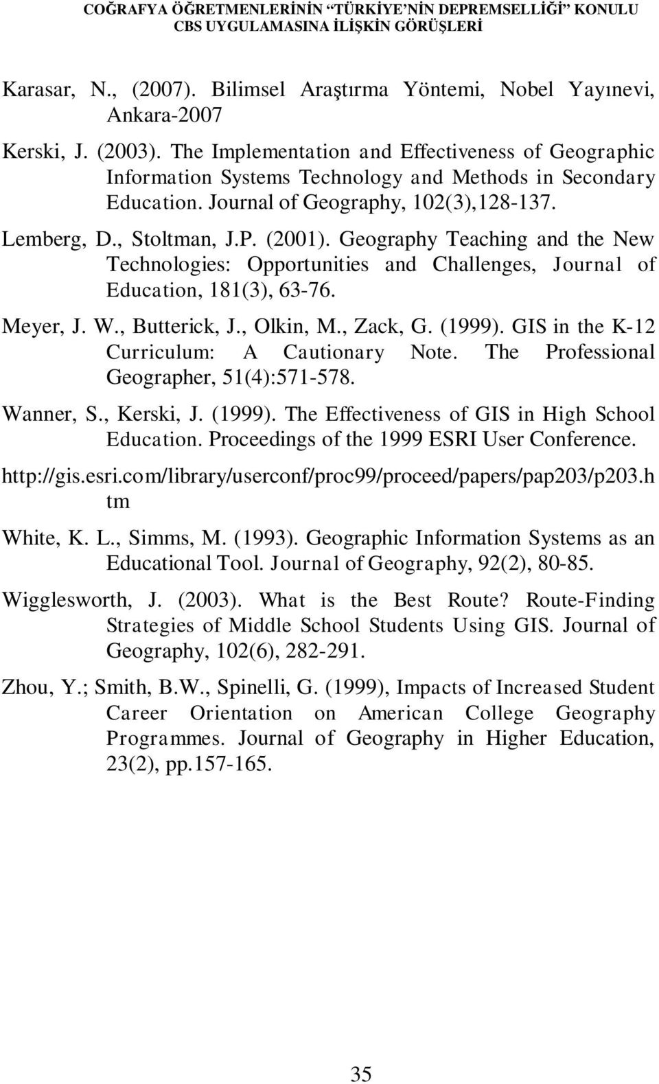 Geography Teaching and the New Technologies: Opportunities and Challenges, Journal of Education, 181(3), 63-76. Meyer, J. W., Butterick, J., Olkin, M., Zack, G. (1999).