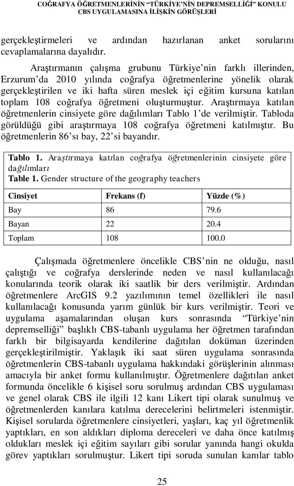 108 coğrafya öğretmeni oluşturmuştur. Araştırmaya katılan öğretmenlerin cinsiyete göre dağılımları Tablo 1 de verilmiştir. Tabloda görüldüğü gibi araştırmaya 108 coğrafya öğretmeni katılmıştır.