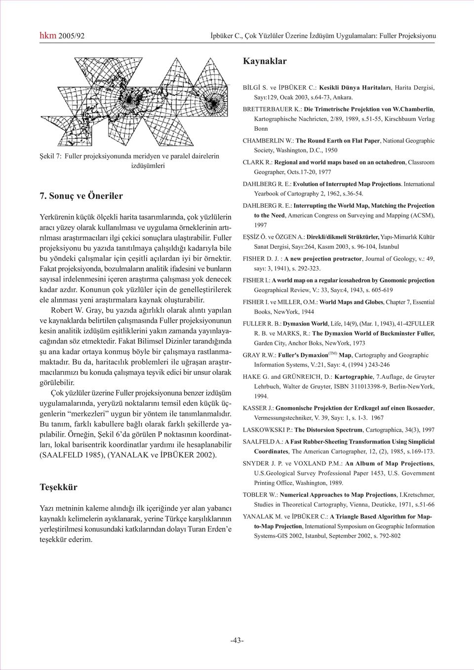 ulaþtýrabilir. Fuller projeksiyonu bu yazýda tanýtýlmaya çalýþýldýðý kadarýyla bile bu yöndeki çalýþmalar için çeþitli açýlardan iyi bir örnektir.