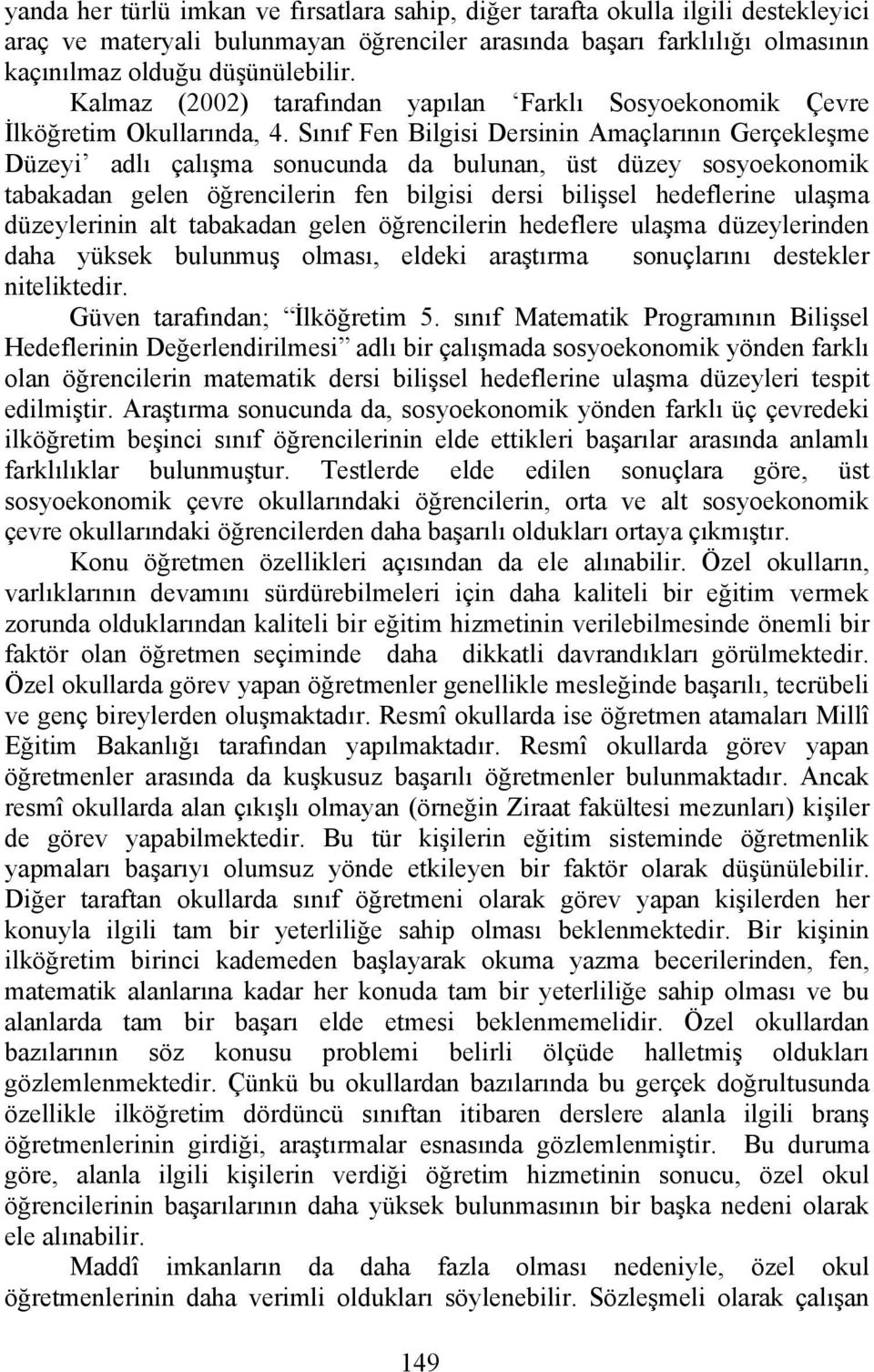 Sınıf Fen Bilgisi Dersinin Amaçlarının Gerçekleşme Düzeyi adlı çalışma sonucunda da bulunan, üst düzey sosyoekonomik tabakadan gelen öğrencilerin fen bilgisi dersi bilişsel hedeflerine ulaşma