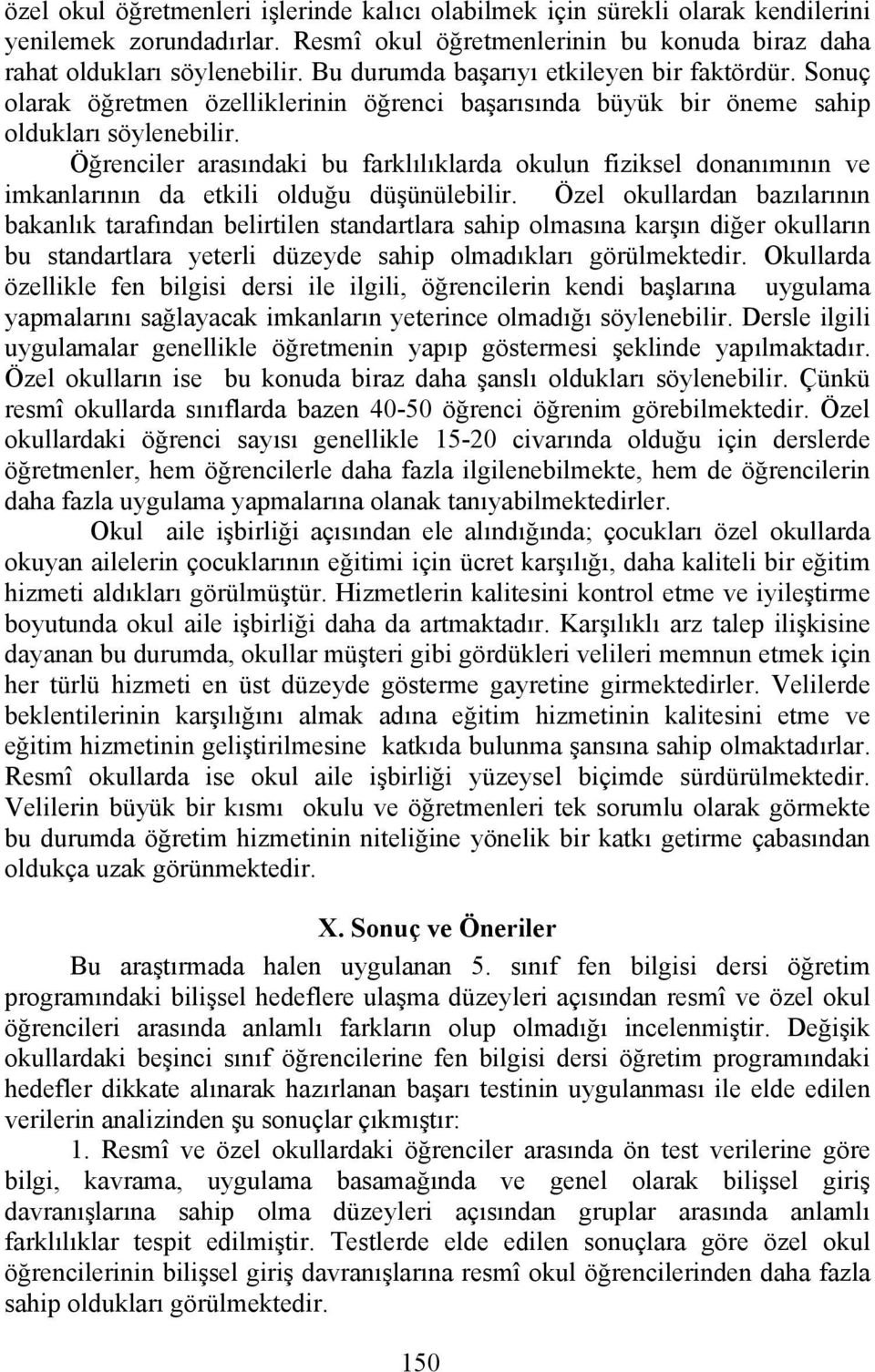 Öğrenciler arasındaki bu farklılıklarda okulun fiziksel donanımının ve imkanlarının da etkili olduğu düşünülebilir.