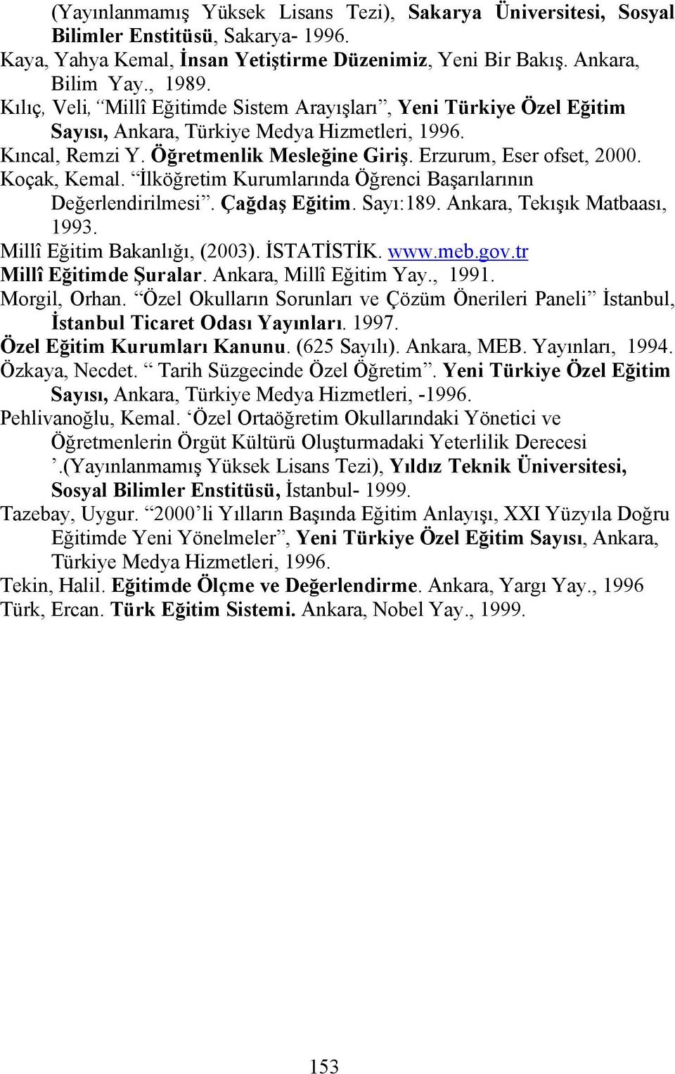 Koçak, Kemal. İlköğretim Kurumlarında Öğrenci Başarılarının Değerlendirilmesi. Çağdaş Eğitim. Sayı:189. Ankara, Tekışık Matbaası, 1993. Millî Eğitim Bakanlığı, (2003). İSTATİSTİK. www.meb.gov.