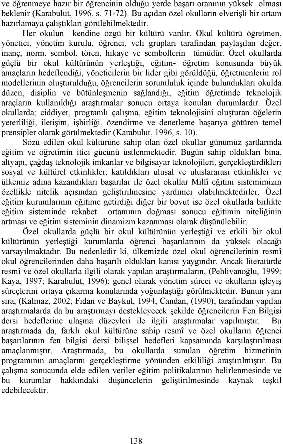 Okul kültürü öğretmen, yönetici, yönetim kurulu, öğrenci, veli grupları tarafından paylaşılan değer, inanç, norm, sembol, tören, hikaye ve sembollerin tümüdür.