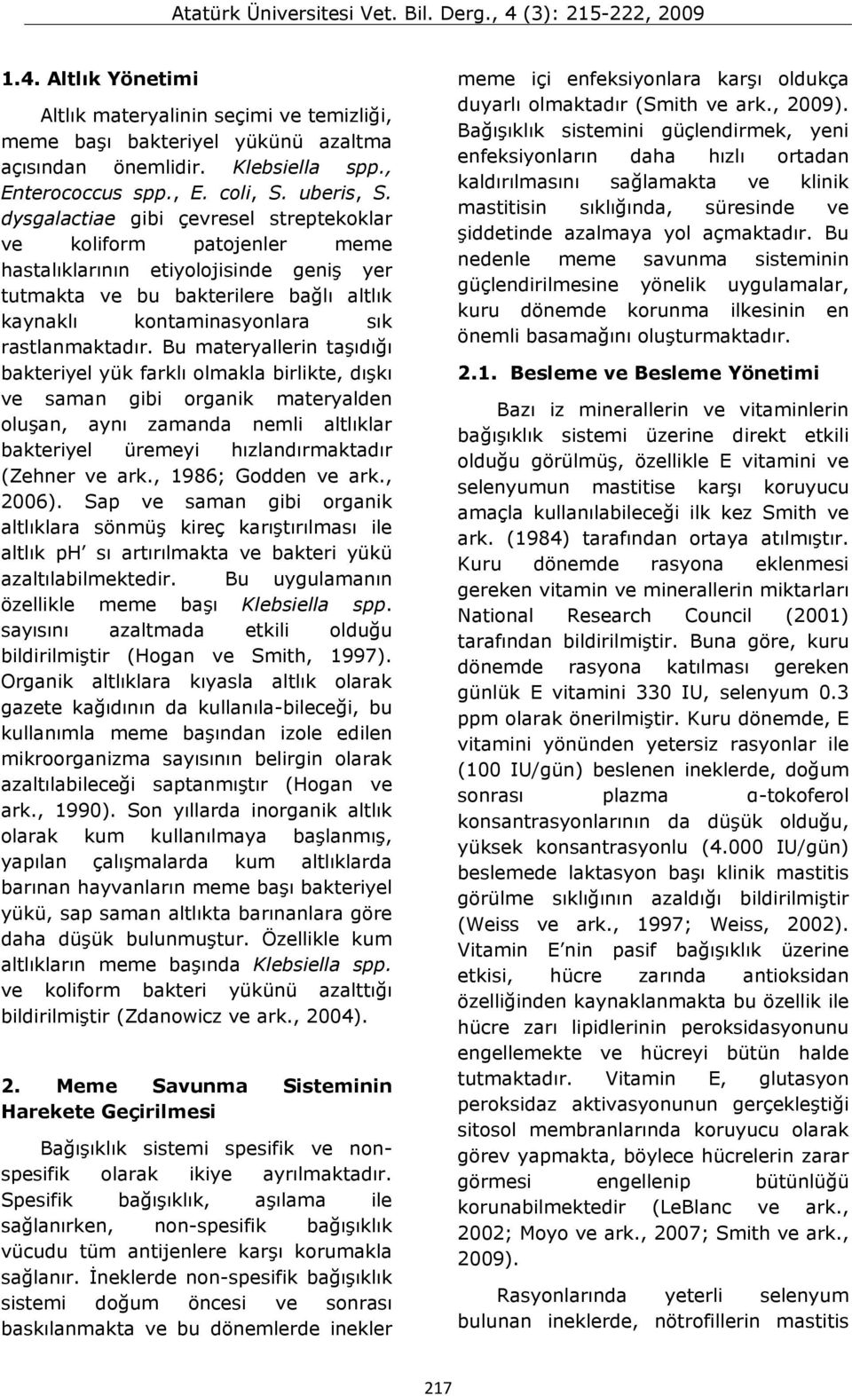 Bu materyallerin taşıdığı bakteriyel yük farklı olmakla birlikte, dışkı ve saman gibi organik materyalden oluşan, aynı zamanda nemli altlıklar bakteriyel üremeyi hızlandırmaktadır (Zehner ve ark.