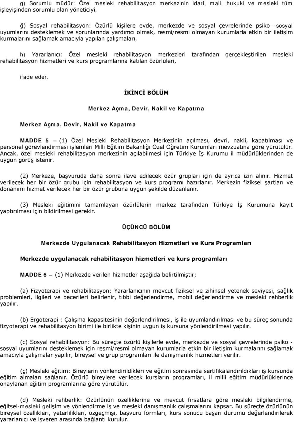 Özel mesleki rehabilitasyon merkezleri tarafından gerçekleştirilen mesleki rehabilitasyon hizmetleri ve kurs programlarına katılan özürlüleri, ifade eder.